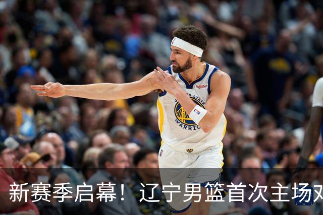 新赛季启幕！辽宁男篮首次主场对决四川队